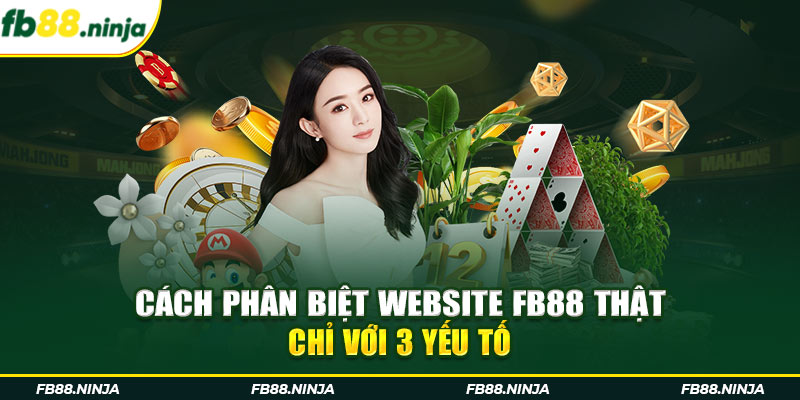 Cách phân biệt website FB88 thật chỉ với 3 yếu tố