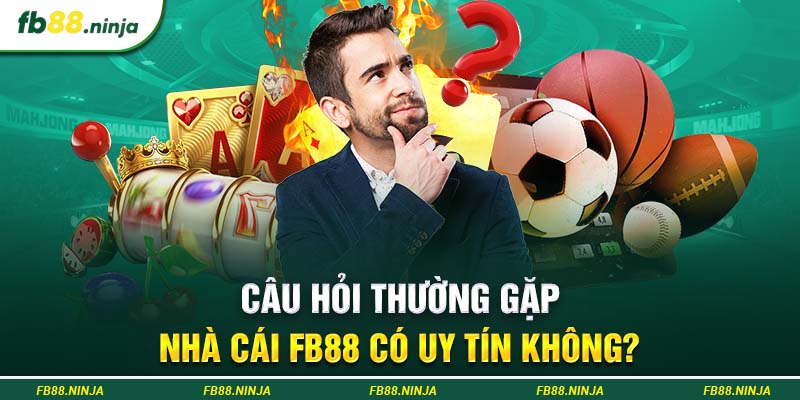 Câu hỏi thường gặp: Nhà cái Fb88 có uy tín không?