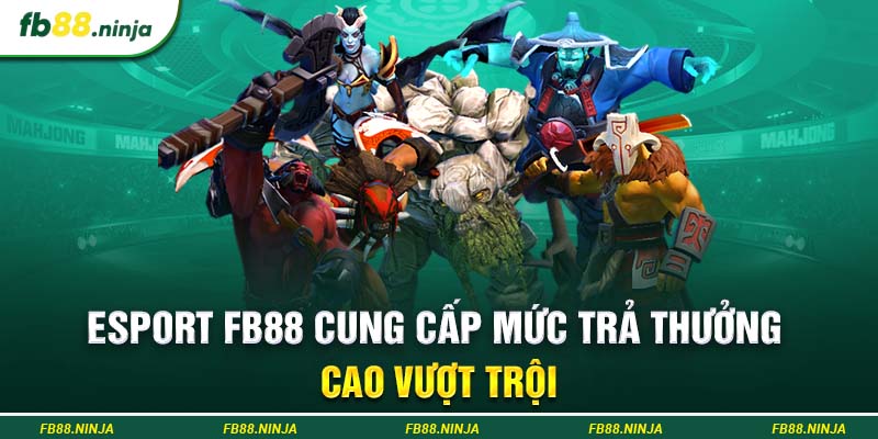 Esport FB88 cung cấp mức trả thưởng cao vượt trội