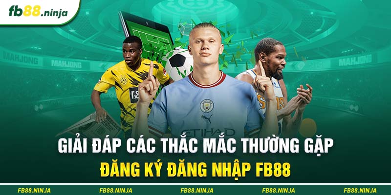 Giải đáp các thắc mắc thường gặp đăng ký đăng nhập Fb88