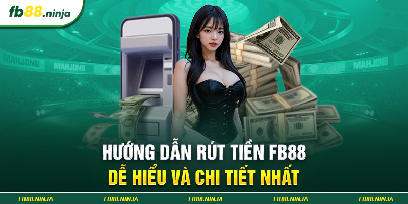 Hướng Dẫn Rút Tiền Fb88 Dễ Hiểu Và Chi Tiết Nhất