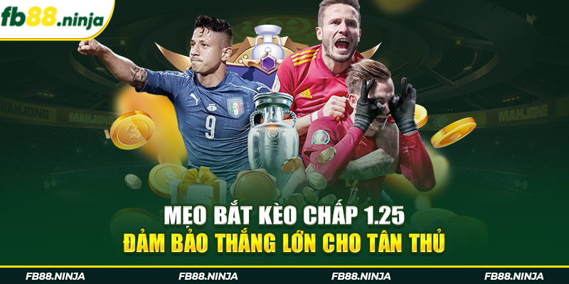 Mẹo bắt kèo chấp 1.25 đảm bảo thắng lớn cho tân thủ