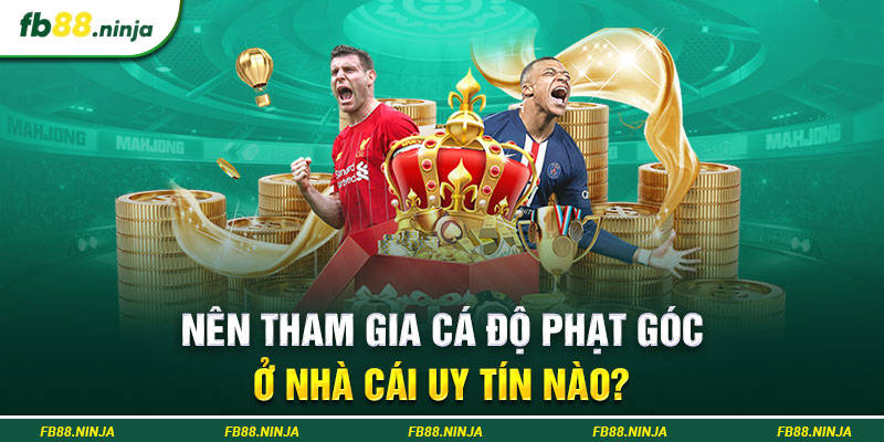 Nên tham gia cá độ phạt góc ở nhà cái uy tín nào?