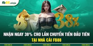 Nhận Ngay 38% Cho Lần Chuyển Tiền Đầu Tiên Tại Nhà Cái Fb88