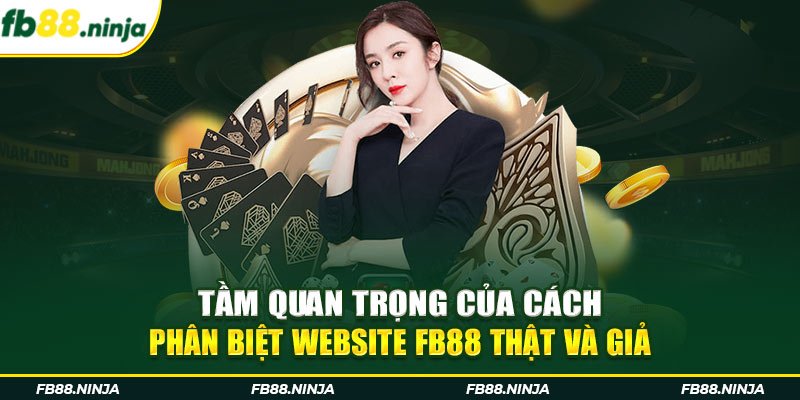 Tầm quan trọng của cách phân biệt website FB88 thật và giả