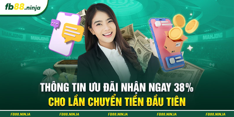 Thông tin ưu đãi nhận ngay 38% cho lần chuyển tiền đầu tiên