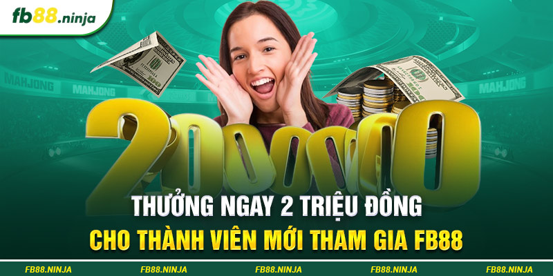 Thưởng Ngay 2 Triệu Đồng Cho Thành Viên Mới Tham Gia Fb88